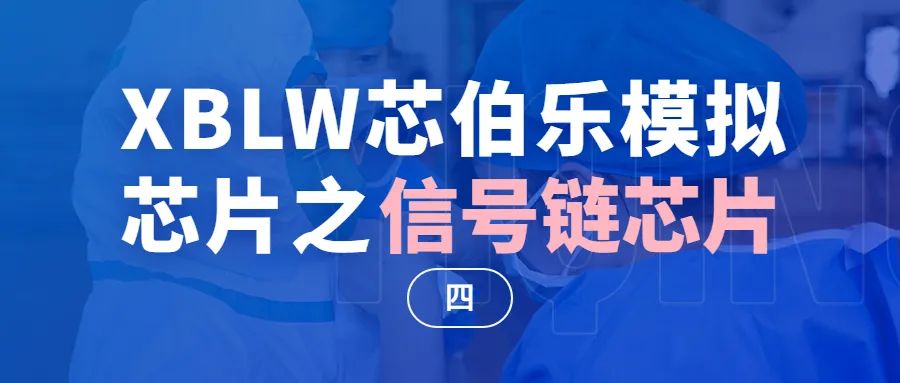 XBLW芯伯乐模拟芯片之信号链芯片（四）